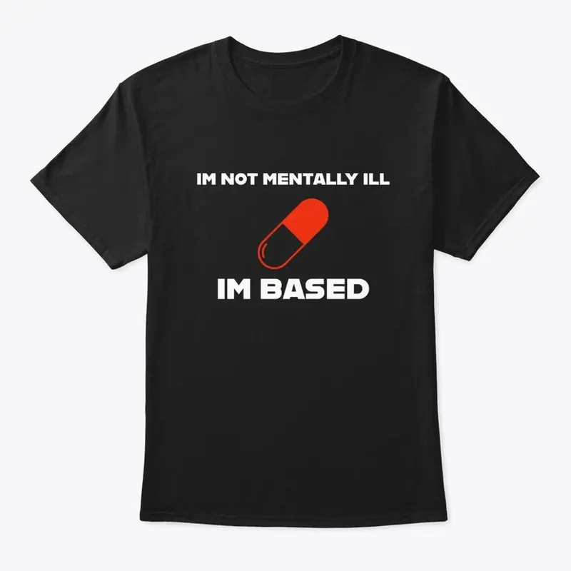 I'm Not Mentally Ill, I'm Based